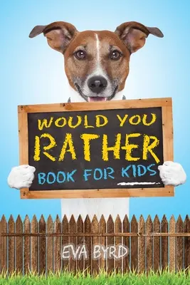 Would You Rather Book For Kids: Cartea alegerilor provocatoare, a situațiilor prostești și a întrebărilor de-a dreptul hilare care vor bucura întreaga familie - Would You Rather Book For Kids: The Book of Challenging Choices, Silly Situations and Downright Hilarious Questions the Whole Family Will Enjoy