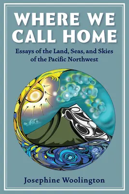 Where We Call Home: Țărmuri, mări și ceruri din nord-vestul Pacificului - Where We Call Home: Lands, Seas, and Skies of the Pacific Northwest