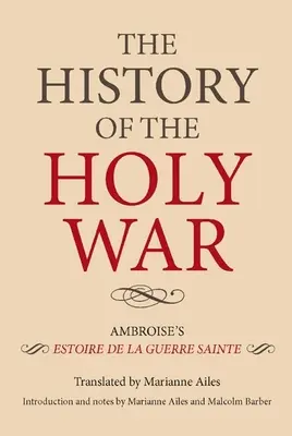 Istoria Războiului Sfânt: Estoire de la Guerre Sainte a lui Ambroise - The History of the Holy War: Ambroise's Estoire de la Guerre Sainte