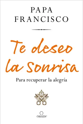 Te Deseo La Sonrisa: Para Recuperar La Alegra / I Wish for You a Smile: So You Can Find Joy