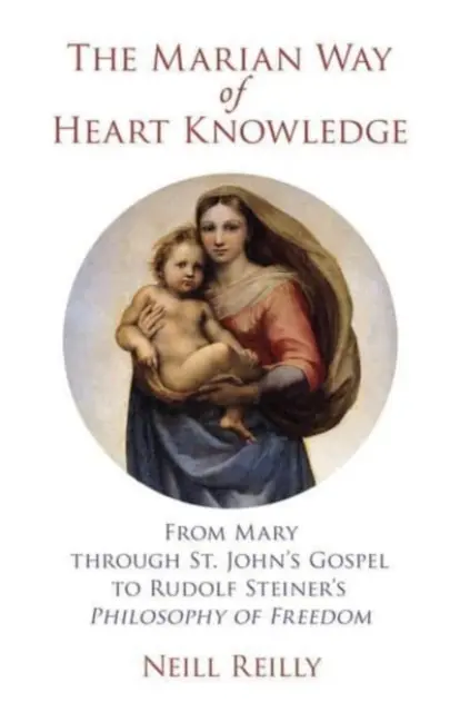 Calea mariană a cunoașterii inimii: De la Maria prin Evanghelia Sfântului Ioan la filosofia libertății a lui Rudolf Steiner - The Marian Way of Heart Knowledge: From Mary Through St. John's Gospel to Rudolf Steiner's Philosophy of Freedom