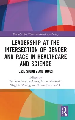 Leadership la intersecția dintre gen și rasă în sănătate și știință: Studii de caz și instrumente - Leadership at the Intersection of Gender and Race in Healthcare and Science: Case Studies and Tools
