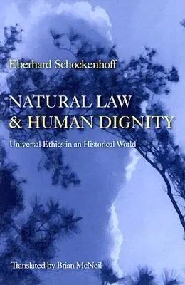 Legea naturală și demnitatea umană: Etica universală într-o lume istorică - Natural Law & Human Dignity: Universal Ethics in an Historical World