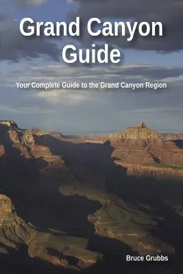 Ghidul Marelui Canion: Ghidul dvs. complet pentru Marele Canion - Grand Canyon Guide: Your Complete Guide to the Grand Canyon