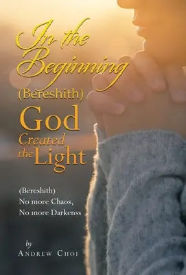 La început (Bereshith) Dumnezeu a creat lumina: (Bereshith) Fără haos, fără întuneric - In the Beginning (Bereshith) God Created the Light: (Bereshith) No More Chaos, No More Darkenss