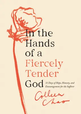 În mâinile unui Dumnezeu extrem de tandru: 31 de zile de speranță, sinceritate și încurajare pentru suferinzi - In the Hands of a Fiercely Tender God: 31 Days of Hope, Honesty, and Encouragement for the Sufferer