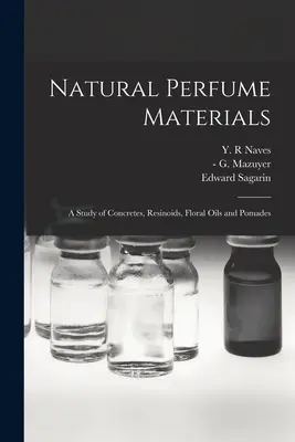 Materiale naturale pentru parfumuri; un studiu al concretelor, rezinoizilor, uleiurilor florale și pomadelor - Natural Perfume Materials; a Study of Concretes, Resinoids, Floral Oils and Pomades