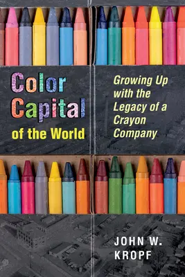 Capitala mondială a culorilor: Crescând cu moștenirea unei companii de creioane colorate - Color Capital of the World: Growing Up with the Legacy of a Crayon Company