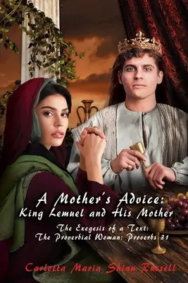 Sfatul unei mame: Exegeza unui text: Femeia proverbială: Proverbe 31 - A Mother's Advice: The Exegesis of a Text: The Proverbial Woman: Proverbs 31