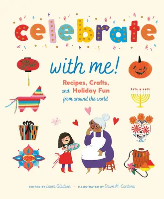 Sărbătorește cu mine! Recipes, Crafts, and Holiday Fun from Around the World (Rețete, meșteșuguri și distracție de sărbători din întreaga lume) - Celebrate with Me!: Recipes, Crafts, and Holiday Fun from Around the World