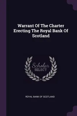 Warrant of the Charter Erecting The Royal Bank of Scotland (Mandat de înființare a Băncii Regale a Scoției) - Warrant Of The Charter Erecting The Royal Bank Of Scotland
