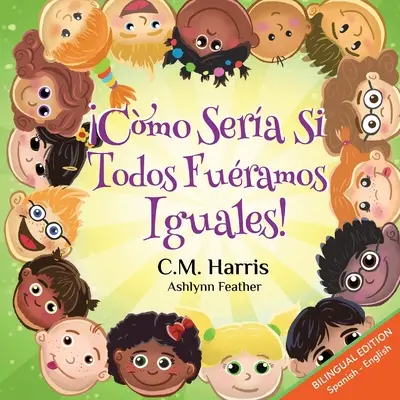 Ce-ar fi dacă am fi toți la fel! Ediție bilingvă: Cmo Sera Si Todos Furamos Iguales! - What If We Were All The Same! Bilingual Edition: Cmo Sera Si Todos Furamos Iguales!