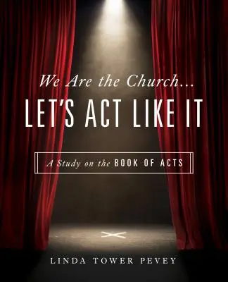 Noi suntem Biserica... Să acționăm ca atare: Un studiu asupra Cărții Faptele Apostolilor - We Are the Church... Let's Act Like It: A Study on the Book of Acts