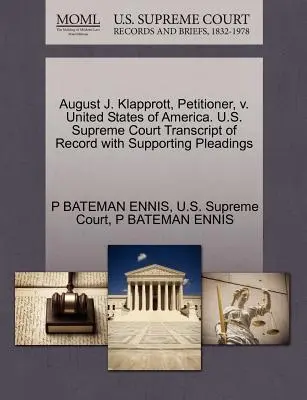 August J. Klapprott, petiționar, împotriva Statelor Unite ale Americii. Curtea Supremă a S.U.A. Transcript of Record with Supporting Pleadings - August J. Klapprott, Petitioner, V. United States of America. U.S. Supreme Court Transcript of Record with Supporting Pleadings