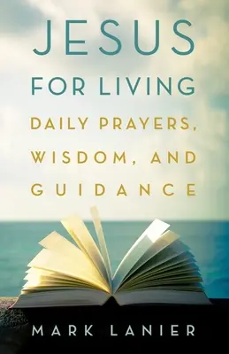 Isus pentru viață: Rugăciuni zilnice, înțelepciune și îndrumare - Jesus for Living: Daily Prayers, Wisdom, and Guidance