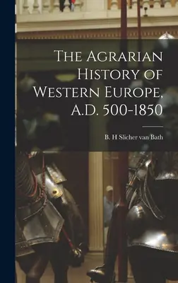 Istoria agrară a Europei Occidentale, 500-1850 d.Hr. - The Agrarian History of Western Europe, A.D. 500-1850