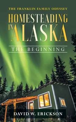 Odiseea familiei Franklin Homesteading în Alaska: Începutul - The Franklin Family Odyssey Homesteading in Alaska: The Beginning