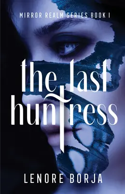 Ultima vânătoare: Mirror Realm Series Book I - The Last Huntress: Mirror Realm Series Book I