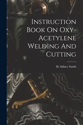 Manual de instrucțiuni privind sudarea și tăierea cu oxiacetilenă - Instruction Book On Oxy-acetylene Welding And Cutting