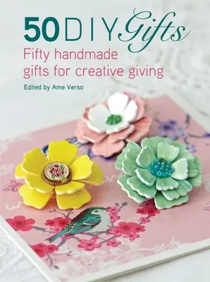 50 DIY Gifts: Fifty Handmade Gifts for Creative Giving (Cincizeci de cadouri făcute manual pentru cadouri creative) - 50 DIY Gifts: Fifty Handmade Gifts for Creative Giving