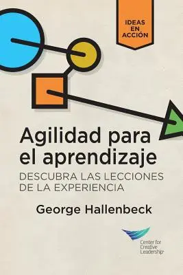 Agilitatea învățării: Descoperiți lecțiile experienței (spaniolă pentru America Latină) - Learning Agility: Unlock the Lessons of Experience (Spanish for Latin America)