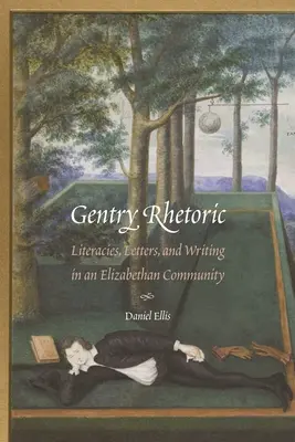 Retorica Gentry: Literații, scrisori și scriere într-o comunitate elisabetană - Gentry Rhetoric: Literacies, Letters, and Writing in an Elizabethan Community