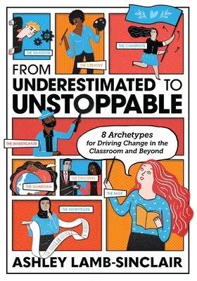 From Underestimated to Unstoppable: 8 arhetipuri pentru conducerea schimbării în sala de clasă și dincolo de ea - From Underestimated to Unstoppable: 8 Archetypes for Driving Change in the Classroom and Beyond