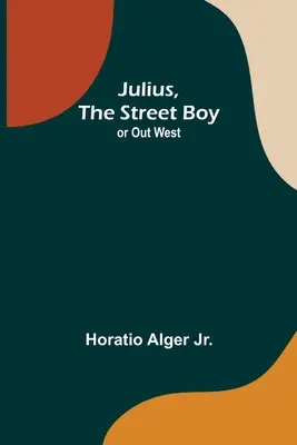 Julius, băiatul străzii; sau Out West - Julius, The Street Boy; or Out West