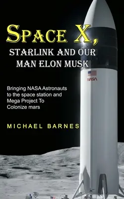 Space X: Starlink și omul nostru Elon Musk Aducerea astronauților NASA la stația spațială și Mega proiect pentru colonizarea planetei Marte - Space X: Starlink and Our Man Elon Musk Bringing NASA Astronauts to the space station and Mega Project To Colonize mars