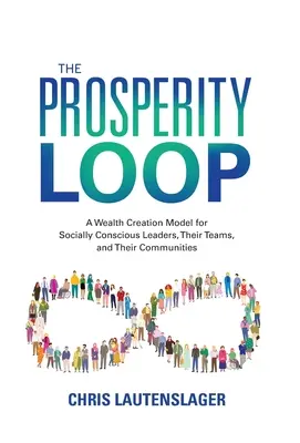 Bucla prosperității: Un model de creare a bogăției pentru liderii conștienți de aspectele sociale, echipele lor și comunitățile lor - The Prosperity Loop: A Wealth Creation Model for Socially Conscious Leaders, Their Teams, and Their Communities