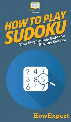 Cum să joci Sudoku: Ghidul tău pas cu pas pentru a juca Sudoku - How To Play Sudoku: Your Step By Step Guide To Playing Sudoku