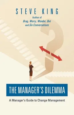 Dilema managerului: Ghidul managerului pentru managementul schimbării (The Manager's Dilemma: A Manager's Guide to Change Management) - The Manager's Dilemma: A Manager's Guide to Change Management
