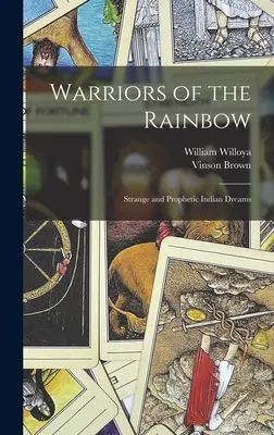 Războinicii curcubeului; vise indiene ciudate și profetice - Warriors of the Rainbow; Strange and Prophetic Indian Dreams