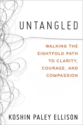 Fără încurcături: Parcurgerea căii optuple către claritate, curaj și compasiune - Untangled: Walking the Eightfold Path to Clarity, Courage, and Compassion