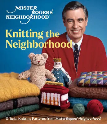 Mister Rogers' Neighborhood: Knitting the Neighborhood: Modele oficiale de tricotat de la Mister Rogers' Neighborhood - Mister Rogers' Neighborhood: Knitting the Neighborhood: Official Knitting Patterns from Mister Rogers' Neighborhood