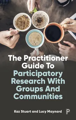 Ghidul practicianului pentru cercetarea participativă cu grupuri și comunități - The Practitioner Guide to Participatory Research with Groups and Communities