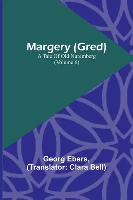 Margery (Gred): A Tale Of Old Nuremberg (Volumul 6) - Margery (Gred): A Tale Of Old Nuremberg (Volume 6)