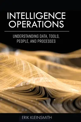 Operațiuni de informații: Înțelegerea datelor, instrumentelor, oamenilor și proceselor - Intelligence Operations: Understanding Data, Tools, People, and Processes