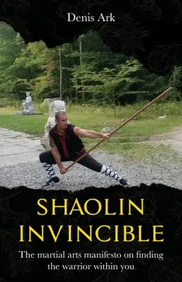 Shaolin Invincible: Manifestul artelor marțiale pentru găsirea războinicului din tine - Shaolin Invincible: The martial arts manifesto on finding the warrior within you