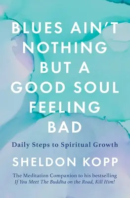Blues Ain't Nothing But a Good Soul Feeling Bad: Pași zilnici către creșterea spirituală - Blues Ain't Nothing But a Good Soul Feeling Bad: Daily Steps to Spiritual Growth