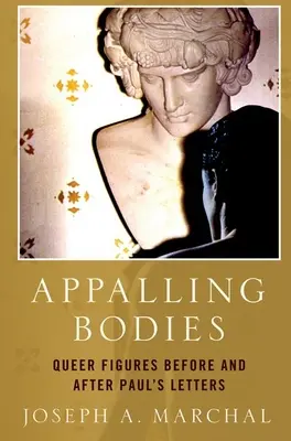 Corpuri îngrozitoare: Queer Figures Before and After Paul's Letters (Figuri gay înainte și după scrisorile lui Paul) - Appalling Bodies: Queer Figures Before and After Paul's Letters