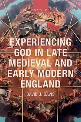 Experimentarea lui Dumnezeu în Anglia medievală târzie și modernă timpurie - Experiencing God in Late Medieval and Early Modern England