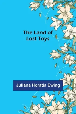 The Land of Lost Toys (Țara jucăriilor pierdute) - The Land of Lost Toys