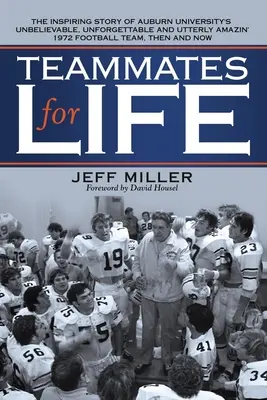 Coechipieri pentru viață: Povestea inspirată a incredibilei, de neuitat și absolut uimitoarei echipe de fotbal din 1972 a Universității Auburn, apoi o - Teammates for Life: The Inspiring Story of Auburn University's Unbelievable, Unforgettable and Utterly Amazin' 1972 Football Team, Then an