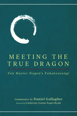 Întâlnirea cu adevăratul dragon: Fukanzazengi a maestrului Zen Dogen - Meeting The True Dragon: Zen Master Dogen's Fukanzazengi