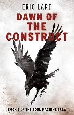 Zorii construcției: Cartea 1 din Saga Mașina sufletului - Dawn of the Construct: Book 1 of the Soul Machine Saga