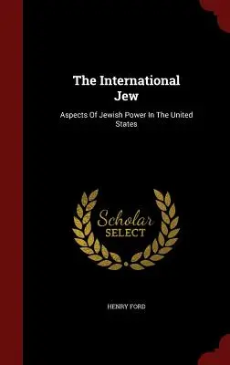 Evreul internațional: Aspecte ale puterii evreiești în Statele Unite - The International Jew: Aspects Of Jewish Power In The United States