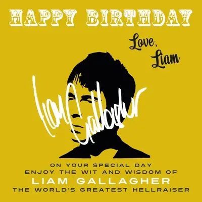 Happy Birthday-Love, Liam: În ziua ta specială, bucură-te de inteligența și înțelepciunea lui Liam Gallagher, cel mai mare Hellraiser din lume - Happy Birthday-Love, Liam: On Your Special Day, Enjoy the Wit and Wisdom of Liam Gallagher, the World's Greatest Hellraiser