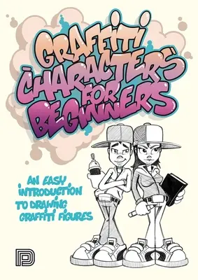 Personaje graffiti pentru începători: O introducere ușoară în desenarea figurilor graffiti - Graffiti Characters for Beginners: An Easy Introduction to Drawing Graffiti Figures