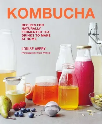 Kombucha: Rețete de băuturi din ceai fermentat natural pe care să le prepari acasă - Kombucha: Recipes for Naturally Fermented Tea Drinks to Make at Home